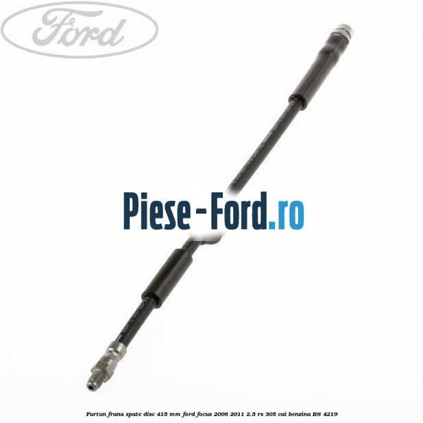Furtun frana spate disc 415 mm Ford Focus 2008-2011 2.5 RS 305 cai